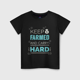 Детская футболка хлопок с принтом Keep farmed and carry hard в Курске, 100% хлопок | круглый вырез горловины, полуприлегающий силуэт, длина до линии бедер | Тематика изображения на принте: dota | dota2 | dotan | dotka | keep farmed and carry hard | дота | дотан | дотка