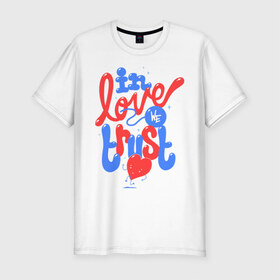 Мужская футболка премиум с принтом In love we trust в Курске, 92% хлопок, 8% лайкра | приталенный силуэт, круглый вырез ворота, длина до линии бедра, короткий рукав | love | trust | вера | верить | любовь