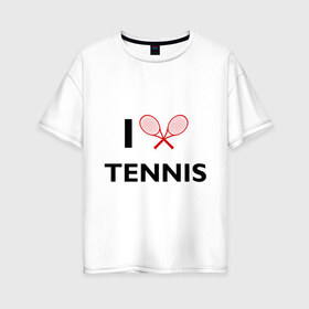 Женская футболка хлопок Oversize с принтом I Love Tennis в Курске, 100% хлопок | свободный крой, круглый ворот, спущенный рукав, длина до линии бедер
 | ракетка | тенис | теннис | теннисист