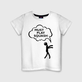 Детская футболка хлопок с принтом Must play squash в Курске, 100% хлопок | круглый вырез горловины, полуприлегающий силуэт, длина до линии бедер | squash | ракетка | сквош