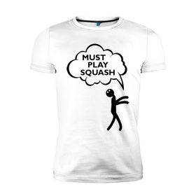 Мужская футболка премиум с принтом Must play squash в Курске, 92% хлопок, 8% лайкра | приталенный силуэт, круглый вырез ворота, длина до линии бедра, короткий рукав | squash | ракетка | сквош