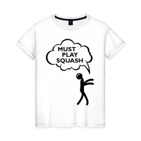 Женская футболка хлопок с принтом Must play squash в Курске, 100% хлопок | прямой крой, круглый вырез горловины, длина до линии бедер, слегка спущенное плечо | squash | ракетка | сквош