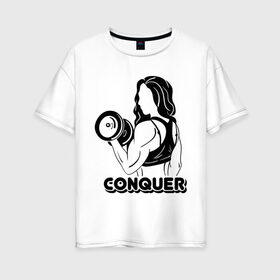 Женская футболка хлопок Oversize с принтом Conquer в Курске, 100% хлопок | свободный крой, круглый ворот, спущенный рукав, длина до линии бедер
 | conquer | детка | качок | мышцы | спорт | спортсменка | фитоняша | фитоняшка | штанга