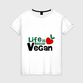 Женская футболка хлопок с принтом Vegan life is better в Курске, 100% хлопок | прямой крой, круглый вырез горловины, длина до линии бедер, слегка спущенное плечо | 