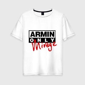 Женская футболка хлопок Oversize с принтом Armin only - mirage в Курске, 100% хлопок | свободный крой, круглый ворот, спущенный рукав, длина до линии бедер
 | addicted | buuren | mirage | van | аrmin