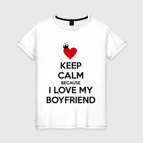 Женская футболка хлопок с принтом I love my boyfriend в Курске, 100% хлопок | прямой крой, круглый вырез горловины, длина до линии бедер, слегка спущенное плечо | boyfriend | calm | keep | love | бойфренд | люблю | парень | сохраняй | спокойствие