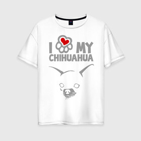 Женская футболка хлопок Oversize с принтом Я люблю мою чихуахуа в Курске, 100% хлопок | свободный крой, круглый ворот, спущенный рукав, длина до линии бедер
 | chihuahua | love | my | люблю | моего | пес | порода | собака | чихуахуа