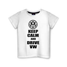 Детская футболка хлопок с принтом Keep calm and drive vw в Курске, 100% хлопок | круглый вырез горловины, полуприлегающий силуэт, длина до линии бедер | Тематика изображения на принте: calm | drive | keep | volkswagen | веди | води | вольксваген | оставайся | сохраняй | спокойствие