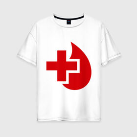 Женская футболка хлопок Oversize с принтом Донор в Курске, 100% хлопок | свободный крой, круглый ворот, спущенный рукав, длина до линии бедер
 | донор | красный крест | крест | кровь | медицина | сердце
