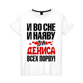 Женская футболка хлопок с принтом за Дениса всех порву в Курске, 100% хлопок | прямой крой, круглый вырез горловины, длина до линии бедер, слегка спущенное плечо | денис | за дениса всех порву | имена 
любимый | имена любимых парней