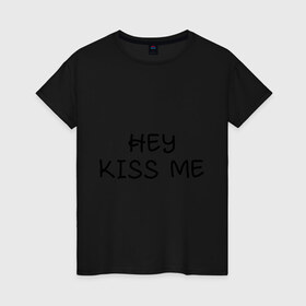 Женская футболка хлопок с принтом Hey kiss me в Курске, 100% хлопок | прямой крой, круглый вырез горловины, длина до линии бедер, слегка спущенное плечо | hey | kiss | love | me | девушка | любовь | меня | пара | парень | поцелуй | романтика | ты | эй