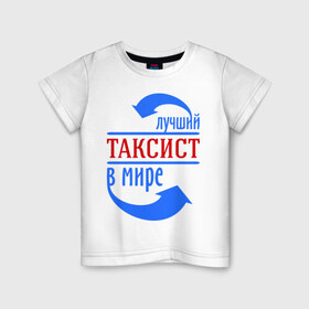 Детская футболка хлопок с принтом Лучший таксист в мире в Курске, 100% хлопок | круглый вырез горловины, полуприлегающий силуэт, длина до линии бедер | 