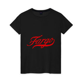 Женская футболка хлопок с принтом Fargo в Курске, 100% хлопок | прямой крой, круглый вырез горловины, длина до линии бедер, слегка спущенное плечо | fargo