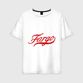 Женская футболка хлопок Oversize с принтом Fargo в Курске, 100% хлопок | свободный крой, круглый ворот, спущенный рукав, длина до линии бедер
 | fargo