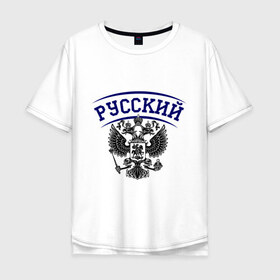 Мужская футболка хлопок Oversize с принтом Русский в Курске, 100% хлопок | свободный крой, круглый ворот, “спинка” длиннее передней части | russia | герб | орел | россия | русский | я русский