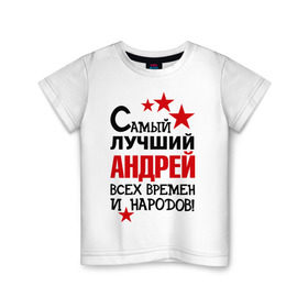 Детская футболка хлопок с принтом Самый лучший Андрей в Курске, 100% хлопок | круглый вырез горловины, полуприлегающий силуэт, длина до линии бедер | андрей | времен | всех | лучший | народов | самый