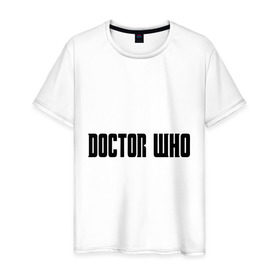 Мужская футболка хлопок с принтом Doctor в Курске, 100% хлопок | прямой крой, круглый вырез горловины, длина до линии бедер, слегка спущенное плечо. | doctor who | доктор кто | надпись