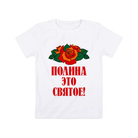 Детская футболка хлопок с принтом Полина - это святое в Курске, 100% хлопок | круглый вырез горловины, полуприлегающий силуэт, длина до линии бедер | 