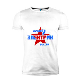 Мужская футболка премиум с принтом Лучший электрик России в Курске, 92% хлопок, 8% лайкра | приталенный силуэт, круглый вырез ворота, длина до линии бедра, короткий рукав | звезда | лучший | россия | специалист | стрелка | электрик