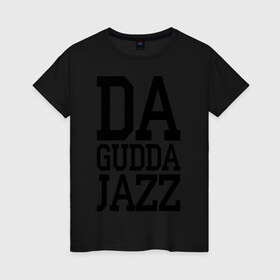 Женская футболка хлопок с принтом Da gudda в Курске, 100% хлопок | прямой крой, круглый вырез горловины, длина до линии бедер, слегка спущенное плечо | da gudda | jazz | rap | музыка | рэп