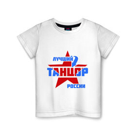 Детская футболка хлопок с принтом Лучший танцор России в Курске, 100% хлопок | круглый вырез горловины, полуприлегающий силуэт, длина до линии бедер | Тематика изображения на принте: звезда | лучший | профессия | россия | специалист | танцор