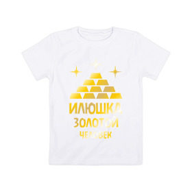 Детская футболка хлопок с принтом Илюшка - золотой человек (gold) в Курске, 100% хлопок | круглый вырез горловины, полуприлегающий силуэт, длина до линии бедер | золото | золотой человек | илья | илюша