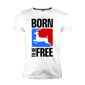 Мужская футболка премиум с принтом Born to be free в Курске, 92% хлопок, 8% лайкра | приталенный силуэт, круглый вырез ворота, длина до линии бедра, короткий рукав | born | free | олень | рожден | свобода | свободный