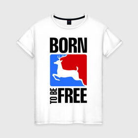 Женская футболка хлопок с принтом Born to be free в Курске, 100% хлопок | прямой крой, круглый вырез горловины, длина до линии бедер, слегка спущенное плечо | born | free | олень | рожден | свобода | свободный