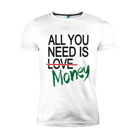 Мужская футболка премиум с принтом All you need is money в Курске, 92% хлопок, 8% лайкра | приталенный силуэт, круглый вырез ворота, длина до линии бедра, короткий рукав | Тематика изображения на принте: all you need | love | money | всё что нужно | деньги | любовь