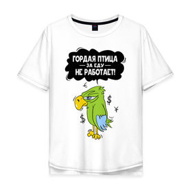 Мужская футболка хлопок Oversize с принтом Гордая птица в Курске, 100% хлопок | свободный крой, круглый ворот, “спинка” длиннее передней части | myparrots | гордая птица | деньги | еда | обед | попугай | птица | работа