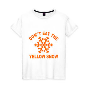 Женская футболка хлопок с принтом Don`t eat the yelow snow в Курске, 100% хлопок | прямой крой, круглый вырез горловины, длина до линии бедер, слегка спущенное плечо | Тематика изображения на принте: dont eat | snow | yellow | желтый снег | не ешь | снег