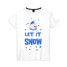 Женская футболка хлопок с принтом Снеговик Let it snow в Курске, 100% хлопок | прямой крой, круглый вырез горловины, длина до линии бедер, слегка спущенное плечо | cнеговик | let it snow | зима | новый год | снег