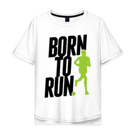 Мужская футболка хлопок Oversize с принтом Рожден для бега в Курске, 100% хлопок | свободный крой, круглый ворот, “спинка” длиннее передней части | Тематика изображения на принте: born to run | run | бегать | рожден | рожден бежать