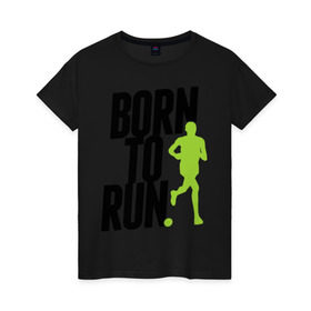 Женская футболка хлопок с принтом Рожден для бега в Курске, 100% хлопок | прямой крой, круглый вырез горловины, длина до линии бедер, слегка спущенное плечо | born to run | run | бегать | рожден | рожден бежать