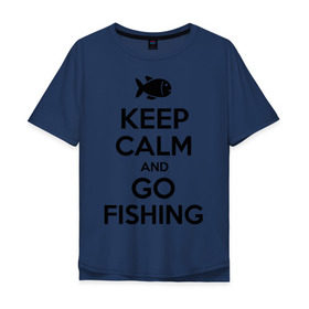 Мужская футболка хлопок Oversize с принтом Keep calm and go fishing в Курске, 100% хлопок | свободный крой, круглый ворот, “спинка” длиннее передней части | fishing | keep calm | рыбак | рыбалка | рыбачить | сохраняй спокойствие