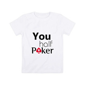 Детская футболка хлопок с принтом You half Poker в Курске, 100% хлопок | круглый вырез горловины, полуприлегающий силуэт, длина до линии бедер | 