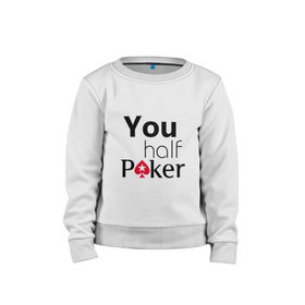 Детский свитшот хлопок с принтом You half Poker в Курске, 100% хлопок | круглый вырез горловины, эластичные манжеты, пояс и воротник | 