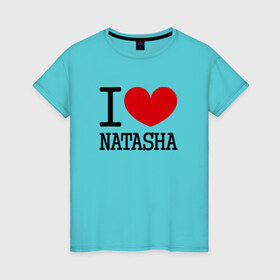 Женская футболка хлопок с принтом Я люблю Наташу. в Курске, 100% хлопок | прямой крой, круглый вырез горловины, длина до линии бедер, слегка спущенное плечо | 