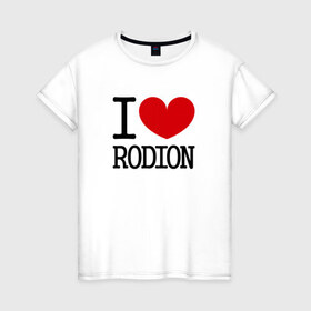 Женская футболка хлопок с принтом Я люблю Родиона. в Курске, 100% хлопок | прямой крой, круглый вырез горловины, длина до линии бедер, слегка спущенное плечо | 