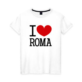 Женская футболка хлопок с принтом Я люблю Рому. в Курске, 100% хлопок | прямой крой, круглый вырез горловины, длина до линии бедер, слегка спущенное плечо | 
