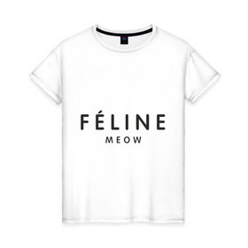 Женская футболка хлопок с принтом FELINE MEOW в Курске, 100% хлопок | прямой крой, круглый вырез горловины, длина до линии бедер, слегка спущенное плечо | feline | meow