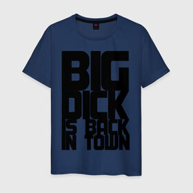 Мужская футболка хлопок с принтом BIG DICK IS BACK IN TOWN в Курске, 100% хлопок | прямой крой, круглый вырез горловины, длина до линии бедер, слегка спущенное плечо. | big | кино