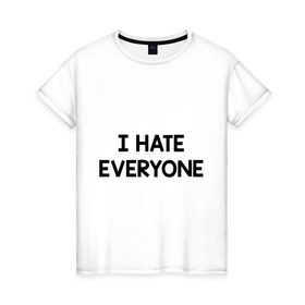 Женская футболка хлопок с принтом I HATE EVERYONE в Курске, 100% хлопок | прямой крой, круглый вырез горловины, длина до линии бедер, слегка спущенное плечо | hate