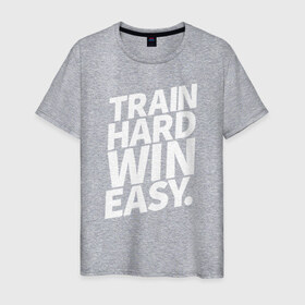 Мужская футболка хлопок с принтом Train hard win easy в Курске, 100% хлопок | прямой крой, круглый вырез горловины, длина до линии бедер, слегка спущенное плечо. | 
