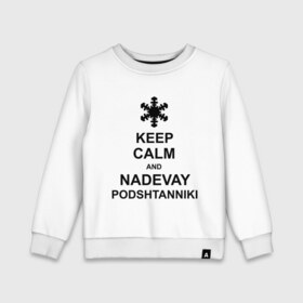 Детский свитшот хлопок с принтом Keep calm and nadevai podshtanniki в Курске, 100% хлопок | круглый вырез горловины, эластичные манжеты, пояс и воротник | keep calm | podshtanniki | подштанники