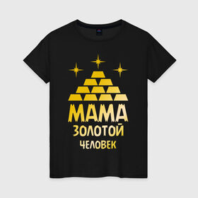 Женская футболка хлопок с принтом Мама - золотой человек в Курске, 100% хлопок | прямой крой, круглый вырез горловины, длина до линии бедер, слегка спущенное плечо | золото | золотой человек | мама | человек