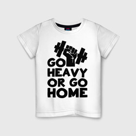 Детская футболка хлопок с принтом Go heavy or go home в Курске, 100% хлопок | круглый вырез горловины, полуприлегающий силуэт, длина до линии бедер | 