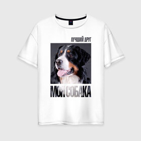 Женская футболка хлопок Oversize с принтом Бернский зенненхунд в Курске, 100% хлопок | свободный крой, круглый ворот, спущенный рукав, длина до линии бедер
 | drug | бернский зенненхунд | порода | собака