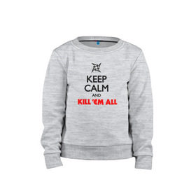 Детский свитшот хлопок с принтом Keep Calm And Kill`Em All в Курске, 100% хлопок | круглый вырез горловины, эластичные манжеты, пояс и воротник | металлика