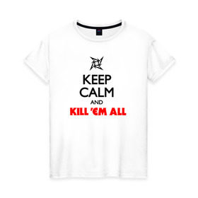 Женская футболка хлопок с принтом Keep Calm And Kill`Em All в Курске, 100% хлопок | прямой крой, круглый вырез горловины, длина до линии бедер, слегка спущенное плечо | металлика